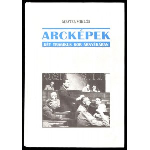 Mester Miklós: Arcképek - Két tragikus kor árnyékában. Bp., 2012 Tarsoly kiadó ...