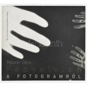 Maurer Dóra: Fényelvtan. A fotogramról. A művész, Maurer Dóra (1937- ) a Nemzet Művésze címmel kitüntetett, Kossuth...