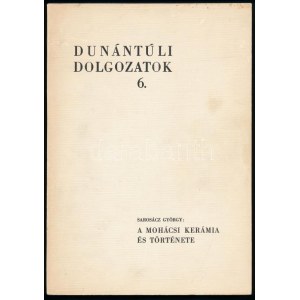 Sarosácz György: A mohácsi kerámia és története. Dunántúli Dolgozatok 6. Pécs, 1972, Janus Pannonius Múzeum, 121 p...