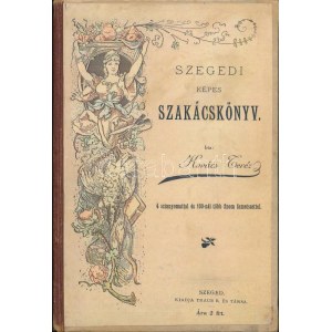Kovács Teréz: Szegedi képes szakácskönyv. 4 színnyomattal és 100-nél több finom fametszettel. Szeged,[1890],Traub B...