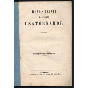 Beszédes József: Duna-tiszai hajózható csatornárol Pesten, (1844.) Trattner-Károlyi. 37p...
