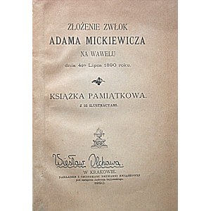 ZŁOŻENIE ZWŁOK ADAMA MICKIEWICZA NA WAWELU dnia 4go lipca 1890 roku. Książka pamiątkowa z 22 ilustracyami...