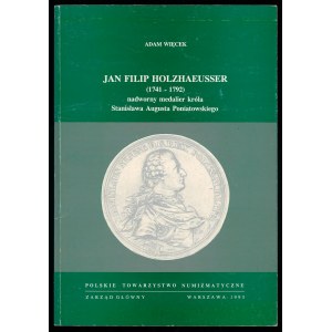 Więcek A., Jan Filip Holzhaeusser (1741-1792) nadworny medalier króla Stanisława Augusta Poniatowskiego, 1993