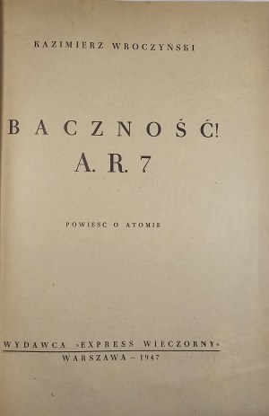 Wroczyński Kazimierz - Baczność! A. R. 7. Powieść o atomie. Warszawa 1947Wyd. 