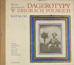 [Literatura tematu] Mossakowska Wanda - Dagerotypy w zbiorach polskich. Katalog. Wrocław 1989 Ossolineum.