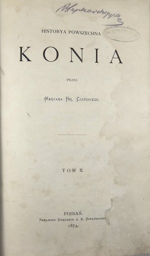 Czapski Marian Hutten - Historia universa konia by Maryan Hr. Czapski. VOL. II. Poznan 1874 Nakł. Księg. J. K. Żupański.