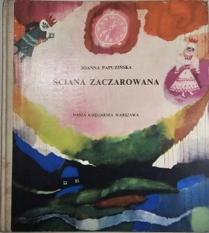 Papuzińska Joanna - Ściana zaczarowana. Illustré par Bożena Truchanowska. Varsovie 1969 Nasza Księgarnia.