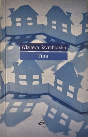 Szymborska Wisława - Tutaj. Kraków 2009 Wyd. Znak. Wyd. 1