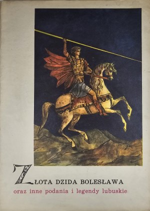 La lance d'or de Bolesław et autres légendes et contes de Lubuskie. Illustré par Jan Marcin Szancer. Poznań 1986 Wyd. Poznańskie.