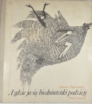 Papuzińska Joanna - A gdzie ja się, biedniuteńki, podzieję? Ilustrowała Teresa Wilbik. Warszawa 1972 Nasza Księgarnia.
