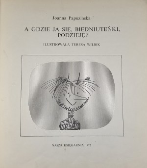 Papuzińska Joanna - A gdzie ja się, biedniuteńki, podzieję? Ilustrowała Teresa Wilbik. Warszawa 1972 Nasza Księgarnia.