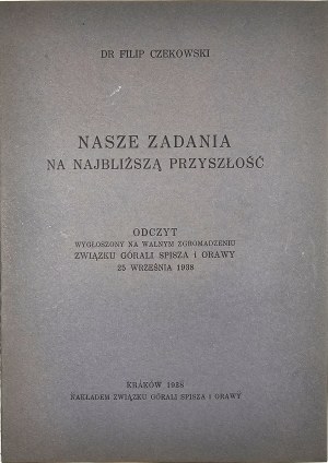 Czekowski Filip - Our tasks for the near future. Lecture delivered at the General Assembly of the Union of Spisz and Orawa Highlanders on September 25, 1938. Krakow 1938 Nakł. Union of Spisz and Orawa Highlanders.