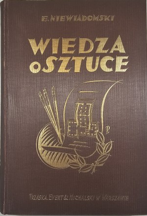 Niewiadomski Eligjusz - Wiedza o sztuce na tle jej dziejów. Malarstwo - architektura - rzezba - przemysł artystyczny. Warschau 1923 Nakł. Trzaska, Evert & Michalski.