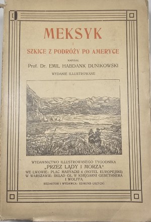 Dunikowski Emil Habdank - Mexiko und Skizzen von Reisen in Amerika geschrieben ... Wyd. illustrowane. Lwów [1913] Wyd. Illustr. Tyg. 