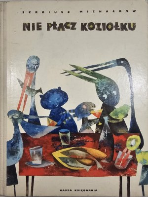Michałkow Sergiusz - Nie płacz Koziołku. Ilustrował Antoni Boratyński. Warszawa 1962 Nasza Ksiegarnia.