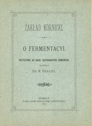 Henszel K[onstanty] - O fermentacyi. Une contribution à l'étude des ménages. Rédigé par ... Poznań 1901 Nakł. Biblioteka Kórnicka.