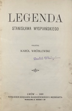 [Wyspiański] Wróblewski Karol - Legenda Stanisława Wyspiańskiego objaśnił ... Lwów 1909 Nakł. Księg. Maniszewskiego i Meinharta.