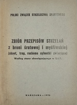 Collection of regulations for shooting with shotguns and hunting weapons (skeet, trap, moving animal silhouettes). According to the U.I.T. Warsaw 1970 Polish Shooting Sports Association.