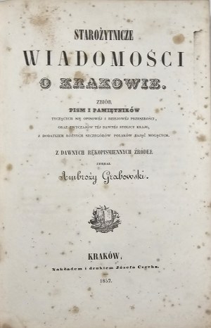 Grabowski Ambroży - Starożytnicze wiadomości o Krakowie. Recueil d'écrits et de mémoires traitant du passé descriptif et historique... Kraków 1852 Nakł. i drukiem Józefa Czecha.