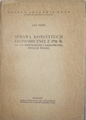 Dihm Jan - Prípad hospodárskej ústavy z roku 1791 (na pozadí vnútornej a zahraničnej situácie Poľska). Wrocław 1959 Ossol.