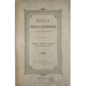 Szujski Józef - Works. Collective ed. Supplementary volume: Poles and Ruthenians in Galicia. Kraków 1896 Nakł. Family.