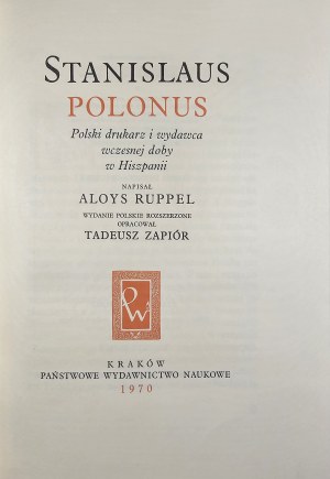 Ruppel Aloys - Stanislaus Polonus. Imprimeur et éditeur polonais de la première heure en Espagne. Édition polonaise élargie, éd. Tadeusz Zapiór. Cracovie 1970 PWN.
