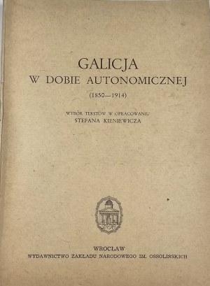 Kieniewicz Stefan - Galicja w dobie autonomicznej (1850-1914). Wybór tekstiw w oprac. .... Wrocław 1952 Ossol.