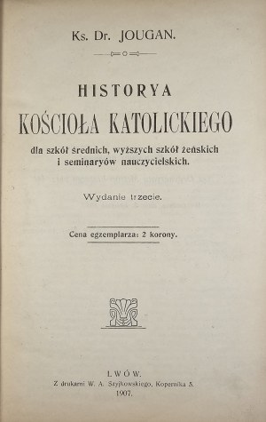 Jougan [Władysław Alojzy] - Historya kościoła katolickiego dla szkół średnich, wyższych szkół żeńskich i seminarów nauczycielskich. Wyd. 3. Lwów 1907 Druk. W. A. Szyjkowski.