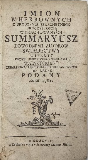 Warszycki Waclaw - Names in heraldic of noble birth solemnity of calculating summaries evidenced author's testimony supported by ... . Gdańsk [1782] W Drukarni uprzywilejowaney Stanów Miasta. Vol. 1-2 in 1 vol.