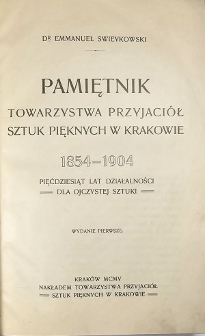 Swieykowski Emmanuel - Pamiętnik Towarzystwa Przyjaciół Sztuk Pięknych w Krakowie 1854-1904, Pięćdziesiąt lat działalności dla ojczystej sztuki. 1ère éd. Cracovie 1905 Vers. Przyjaciół Sztuk Pięknych.