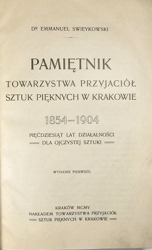 Swieykowski Emmanuel - Diary of the Society of Friends of Fine Arts in Cracow 1854-1904. Fifty years of activity for the native art. 1st ed. Cracow 1905 Tow. Przyjaciół Sztuk Pięknych.