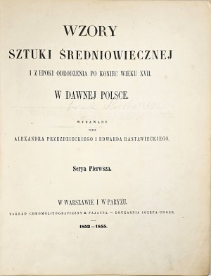 Przeździecki Aleksander, Rastawiecki Edward - Wzory sztuki średniowiecznej i z epoki odrodzenia po koniec wieku XVII w dawnej Polsce. Serya Pierwsza, 1853-1855