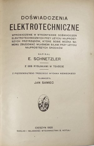 Schnetzler E[berhardt] - Elektrotechnické experimenty ... Napsal ... S 268 kresbami v textu. Z 53. německého vydání přeložil Jan Samiec. Cieszyn 1925 Nakł. B. Kotula.