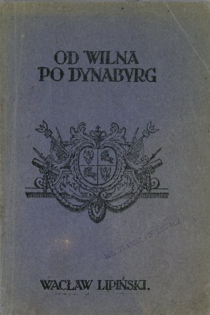 Lipiński Wacław - Od Wilna po Dynaburg (Wspomnienia z ofensywy 5 P.P. Legjonów). Varsovie 1920 Gł. Księg. Wojskowa.