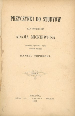 [Mickiewicz] Toporski Daniel - Przyczynki do studyów nad twórczością Adama Mickiewicza. Gathered, compiled and published by himself ... T. 1-2. Kraków 1895 Druk Wł. L. Anczyca i Sp.