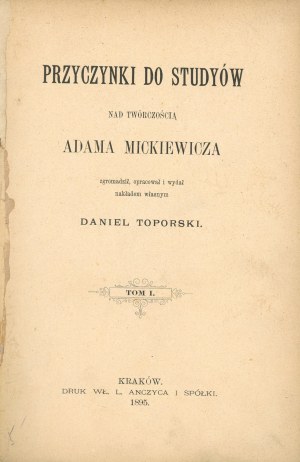 [Mickiewicz] Toporski Daniel - Przyczynki do studyów nad twórczością Adama Mickiewicza. Recueilli, compilé et publié par lui-même ... T. 1-2. Kraków 1895 Druk Wł. L. Anczyca i Sp.