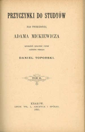 [Mickiewicz] Toporski Daniel - Przyczynki do studyów nad twórczością Adama Mickiewicza. Gathered, compiled and published by himself ... T. 1-2. Kraków 1895 Druk Wł. L. Anczyca i Sp.