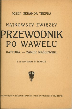 Trepka Józef Nekanda - Najnowszy zwięzły przewodnik po Wawelu. Katedra - Zamek Królewski. Z 16 rycinami w tekście. Kraków 1925 Wydawnictwo Księg. Salonu Malarzy Polskich.