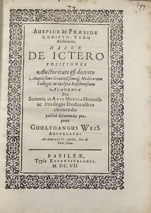 Weis Wolfgang - Hasce de Ictero Positiones ... Pro Summis in Arte Medica Honorib. ac Privilegiis Doctoralibus obtinendis publice discutiendas proponit Guolfgangus Weis Austriacus ... Basileae 1607 Typis Exvertierianis.