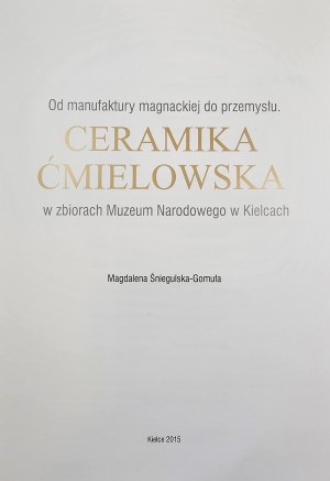 Śniegulska-Gomuła Magdalena - Od magnátskej manufaktúry k priemyslu. ćmielska keramika v zbierke Národného múzea v Kielcach. Kielce 2015 Národné múzeum v Kielciach.