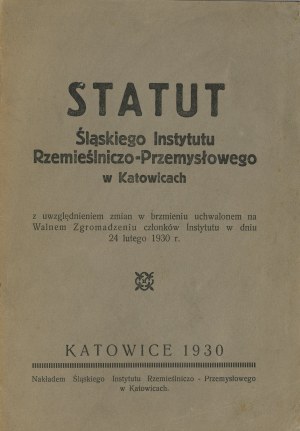 Statut Śląskiego Instytutu Rzemieślniczo-Przemysłowego w Katowicach. Katowice 1930 Nakł. Śląskiego Instytutu Rzemieślniczo-Przemysłowego w Katowicach.