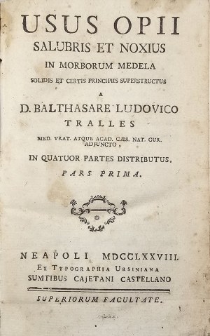 Tralles Balthasar Ludwig - Usus opii salvbris et noxivs in morborvm medela solidis et certis principiis svperstrvctvs. A ... [Bd. 1-4.] Neapoli 1778-1779 Ex Typ. Ursiniana. Sumpt. Cajetami Castellano.