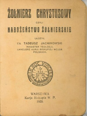Jachimowski Tadeusz - Żołnierz Chrystusowy czyli Nabożeństwo żołnierskie ułożył ... Warszawa 1920 Kurja Biskupia W. P.