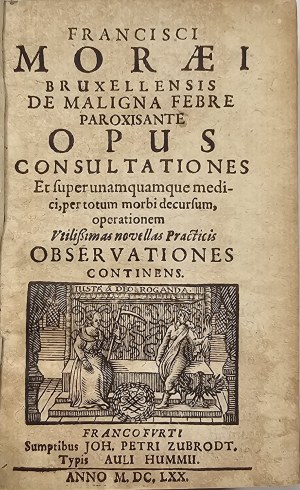 Moreau François ( de Bruxelles) - De Maligna febre paroxisante Opus Consultationes et ... Observationes Continens. Francofurti 1670 Sump. Joh. Petri Zubrodt.