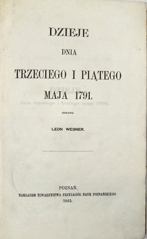 Wegner Leon - Dějiny třetího a pátého května 1791 sebrané ... Poznaň 1865 Nakł. Tow. Przyjaciół Nauk Poznańskiego. Vazba Robert Jahoda.