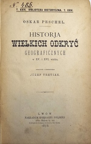 Peschel Oskar - Historja wielkich odkryć geograficznych w XV i XVI wieku. Lwów 1878 Nakł. Księg. Polacco.