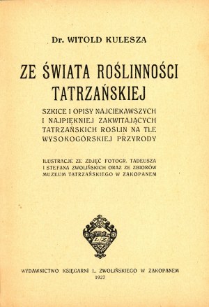 Kulesza Witold - From the world of Tatra vegetation. Sketches and descriptions of the most interesting and beautiful blooming Tatra plants against the background of high mountain nature. Zakopane 1927 Wyd. księg. L. Zwolinski in Zakopane.