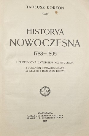 Korzon Tadeusz - Historya nowoczesna 1788-1805 uzupełniona latopisem XIX stulecia. Avec l'ajout d'une généalogie, d'une carte, de 42 illustrations et d'un calendrier des cours. Varsovie 1906 Nakł. Gebethner & Wolff.