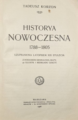 Korzon Tadeusz - Historya nowoczesna 1788-1805 supplemented with latopis of the 19th century. With the addition of genealogy, map, 42 illustr. and distribution of lekcyi. Warsaw 1906 Nakł. Gebethner and Wolff.