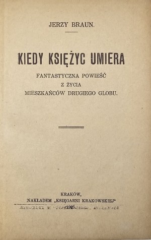 Braun Jerzy - Keď mesiac zomrie. Fantastyczna powiesć z życia mieszkańców drugiego globu. Kraków 1925 Nakł. 